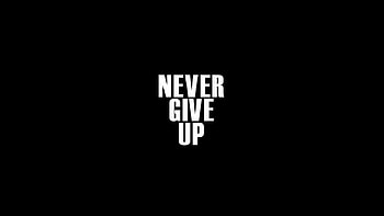 Never Give Up, never ever give up HD wallpaper
